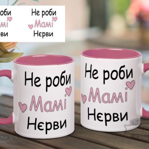 Чашка не роби мамі нєрви